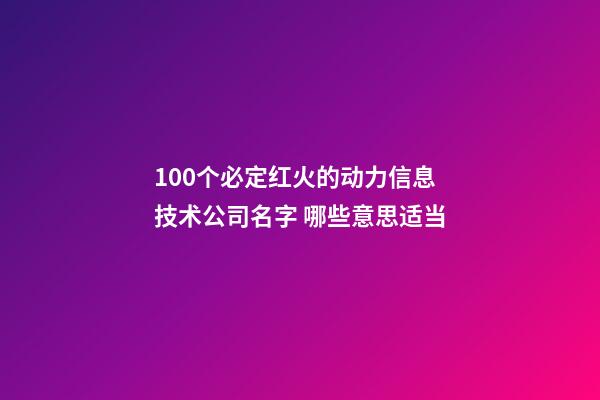 100个必定红火的动力信息技术公司名字 哪些意思适当-第1张-公司起名-玄机派